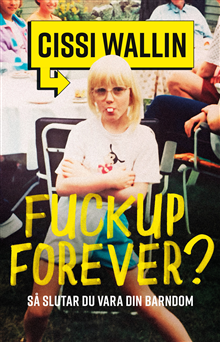 Fuckup forever? Så slutar du vara din barndom