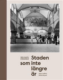 Staden som inte längre är. 1970-talets Stockholm