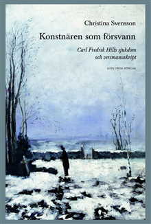 Konstnären som försvann. Carl Fredrik Hills sjukdom och
      versmanuskript