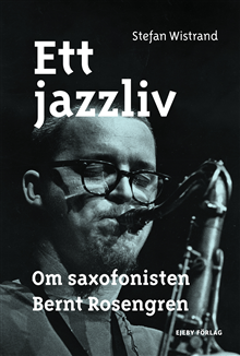 Ett jazzliv. Om saxofonisten Bernt Rosengren